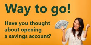 Have you thought about opening a savings account?